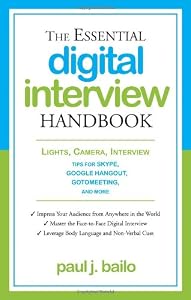 The Essential Digital Interview Handbook: Lights, Camera, Interview: Tips for Skype, Google Hangout, GoToMeeting, and More by Paul J. Bailo