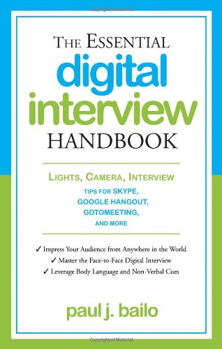 The Essential Digital Interview Handbook: Lights, Camera, Interview: Tips for Skype, Google Hangout, GoToMeeting, and More by Paul J. Bailo