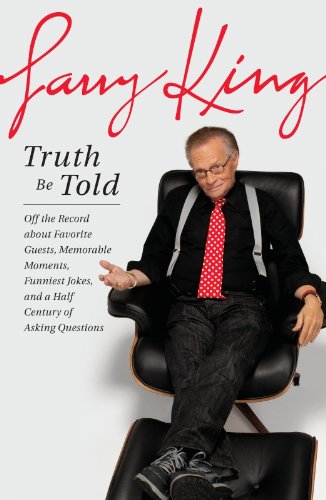 Truth Be Told: Off the Record about Favorite Guests, Memorable Moments, Funniest Jokes, and a Half Century of Asking Questions by Larry King