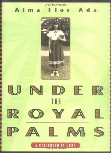 Under the Royal Palms: A Childhood in Cuba by Alma Flor Ada