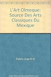 L'Art Olmeque: Source Des Arts Classiques Du Mexique
