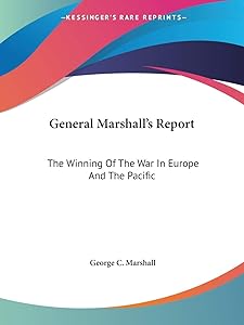 General Marshall's Report: The Winning Of The War In Europe And The Pacific by George C Marshall