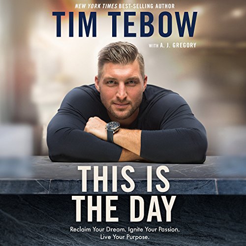 This Is the Day: Reclaim Your Dream. Ignite Your Passion. Live Your Purpose. by Tim Tebow