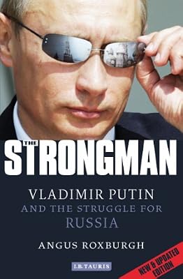 The Strongman: Vladimir Putin and the Struggle for Russia