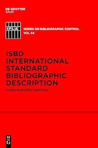 ISBD: International Standard Bibliographic Description: Consolidated Edition (IFLA Series on Bibliographic Control Book 44) by ISBD Review Group