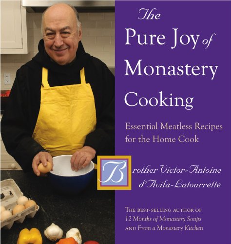 The Pure Joy of Monastery Cooking: Essential Meatless Recipes for the Home Cook by Victor-Antoine d'Avila-Latourrette