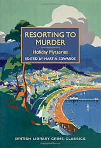 Resorting to Murder: Holiday Mysteries: A British Library Crime Classic