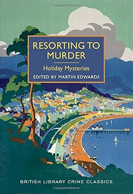 Resorting to Murder: Holiday Mysteries: A British Library Crime Classic