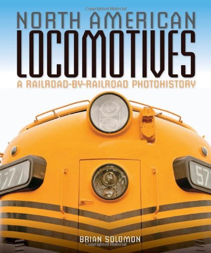 North American Locomotives: A Railroad-by-Railroad Photohistory by Brian Solomon