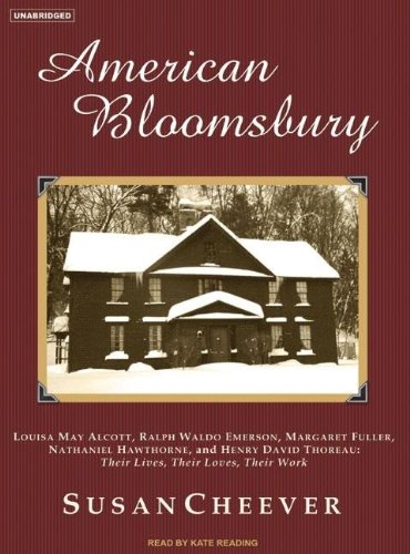 American Bloomsbury: Louisa May Alcott, Ralph Waldo Emerson, Margaret Fuller, Nathaniel Hawthorne, and Henry David Thoreau: Their Lives, Their Loves, Their Work by Susan Cheever