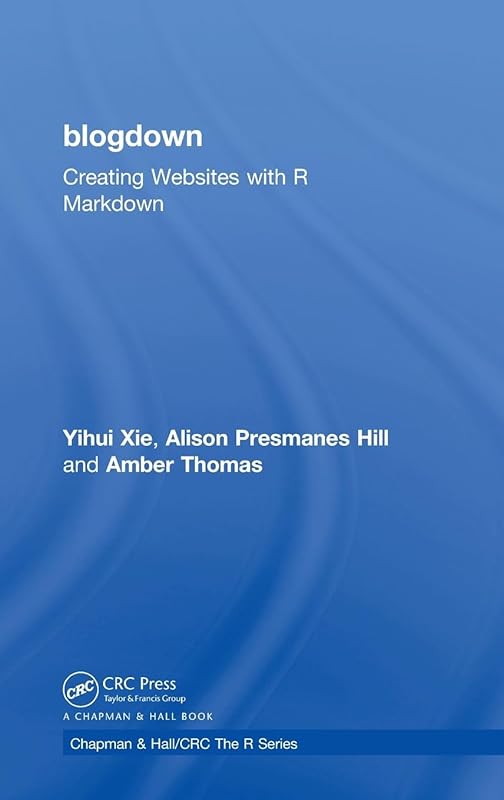 blogdown: Creating Websites with R Markdown (Chapman & Hall/CRC The R Series) by Yihui Xie
