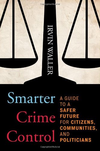 Smarter Crime Control: A Guide to a Safer Future for Citizens, Communities, and Politicians by Irvin Waller