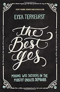 The Best Yes: Making Wise Decisions in the Midst of Endless Demands