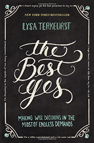 The Best Yes: Making Wise Decisions in the Midst of Endless Demands by Lysa TerKeurst