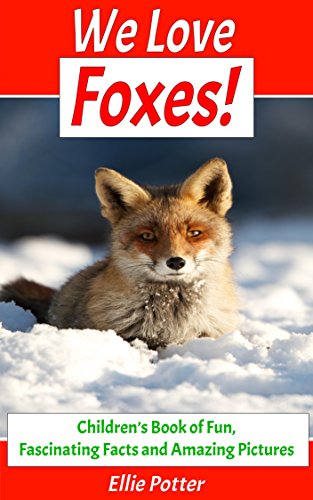 We Love Foxes! Children's Book of Fun, Fascinating Facts and Amazing Pictures (Animal Habitats)(Foxes Book)(Early Learning) (Adventure & Education Kids Ebooks for Early & Beginner Readers 2)