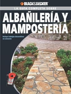 La Guia Completa sobre Albanileria y Mamposteria: Incluye trabajos decorativos en concreto (Black & Decker Complete Guide) (Spanish Edition)