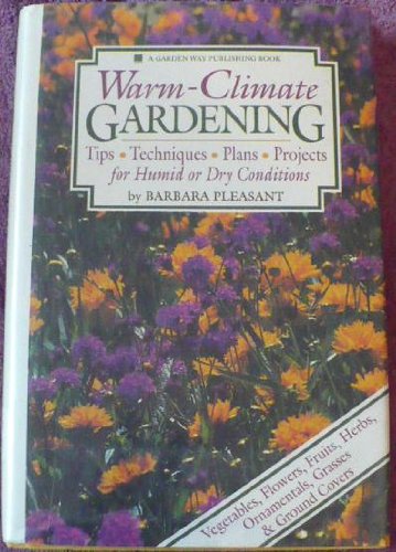 Warm-climate gardening: Tips, techniques, plans, projects for humid or dry conditions by Barbara Pleasant