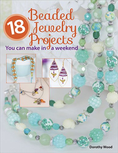 18 Beaded Jewelry Projects You can make in a Weekend by Dorothy Wood