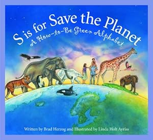 S is for Save the Planet: A How-To-Be Green Alphabet (Science Alphabet)