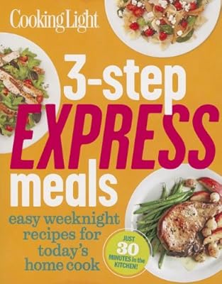 Cooking Light 3-Step Express Meals: Easy weeknight recipes for today's home cook