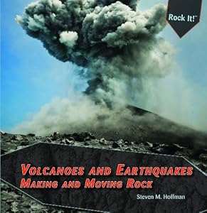 Volcanoes and Earthquakes: Making and Moving Rock