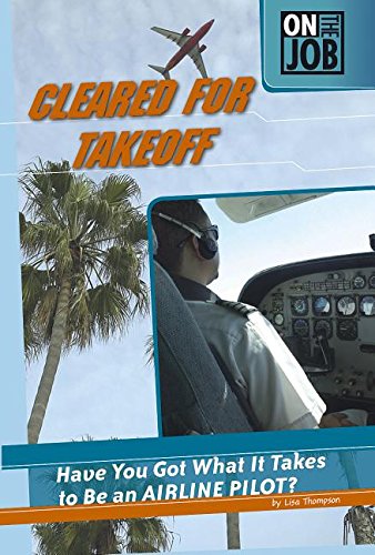 Cleared for Takeoff: Have You Got What It Takes to Be an Airline Pilot? by Lisa Thompson