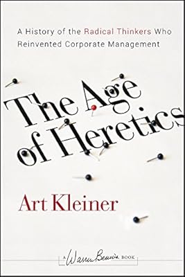 The Age of Heretics: A History of the Radical Thinkers Who Reinvented Corporate Management (J-B Warren Bennis Series Book 160)