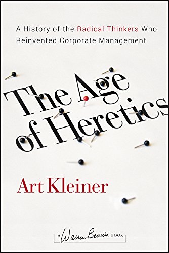 The Age of Heretics: A History of the Radical Thinkers Who Reinvented Corporate Management (J-B Warren Bennis Series Book 160) by Art Kleiner