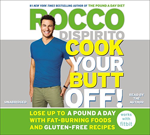 Cook Your Butt Off!: Lose Up to a Pound a Day with Fat-Burning Foods and Gluten-Free Recipes by Rocco DiSpirito
