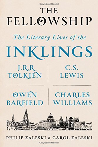 The Fellowship: The Literary Lives of the Inklings: J.R.R. Tolkien, C. S. Lewis, Owen Barfield, Charles Williams by Philip Zaleski