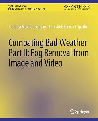 Combating Bad Weather Part II: Fog Removal from Image and Video (Synthesis Lectures on Image, Video, and Multimedia Processing)