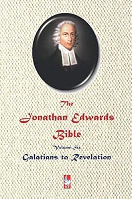 The Jonathan Edwards Bible. Volume Six: Galatians to Revelation (ABJT Classics)