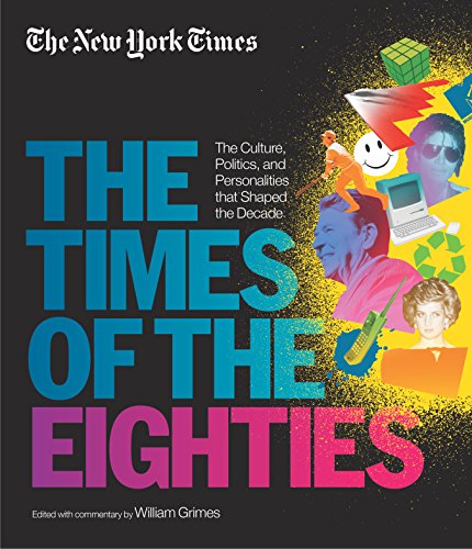The New York Times: The Times of the Eighties: The Culture, Politics, and Personalities that Shaped the Decade by The New York Times  ,
