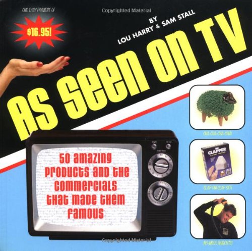 As Seen on TV: 50 Amazing Products and the Commercials That Made Them Famous by Lou Harry