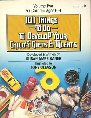 101 Things To Do To Develop Your Child's Gifts And Talents, Vol. 2: Talents: Ages 6 To 9