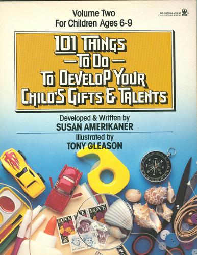 101 Things To Do To Develop Your Child's Gifts And Talents, Vol. 2: Talents: Ages 6 To 9 by Susan Amerikaner