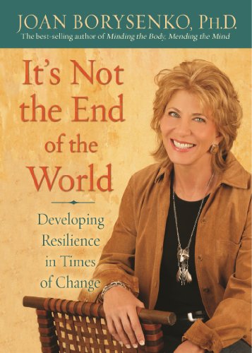 It's Not the End of the World: Developing Resilience in Times of Change by Joan Borysenko