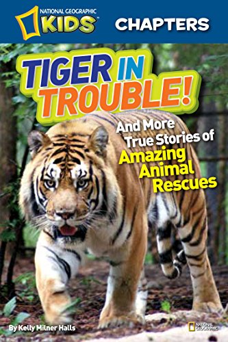National Geographic Kids Chapters: Tiger in Trouble!: and More True Stories of Amazing Animal Rescues by Kelly Milner Halls