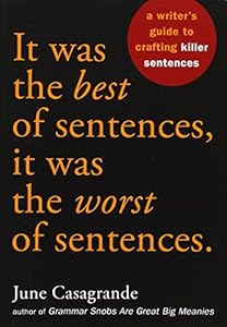 It Was the Best of Sentences, It Was the Worst of Sentences: A Writer's Guide to Crafting Killer Sentences