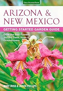 Arizona &amp; New Mexico Getting Started Garden Guide: Grow the Best Flowers, Shrubs, Trees, Vines &amp; Groundcovers