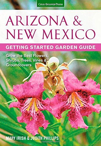 Arizona &amp; New Mexico Getting Started Garden Guide: Grow the Best Flowers, Shrubs, Trees, Vines &amp; Groundcovers by Mary Irish