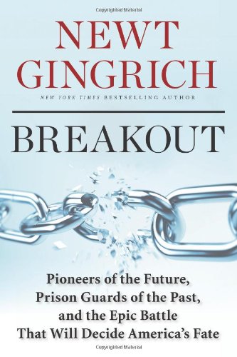 Breakout: Pioneers of the Future, Prison Guards of the Past, and the Epic Battle That Will Decide America's Fate by Newt Gingrich