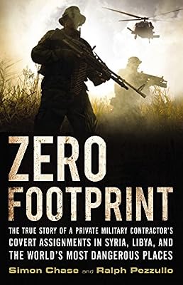 Zero Footprint: The True Story of a Private Military Contractor's Covert Assignments in Syria, Libya, And the World's Most Dangerous Places