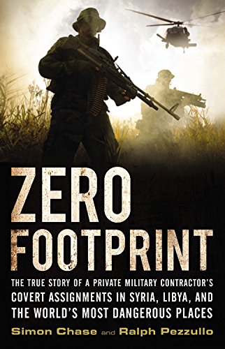 Zero Footprint: The True Story of a Private Military Contractor's Covert Assignments in Syria, Libya, And the World's Most Dangerous Places by Simon Chase