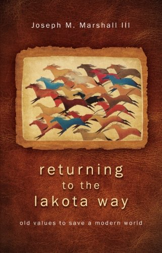 Returning to the Lakota Way: Old Values to Save a Modern World by Joseph M Marshall