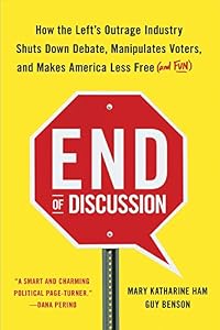 End of Discussion: How the Left's Outrage Industry Shuts Down Debate, Manipulates Voters, and Makes America Less Free