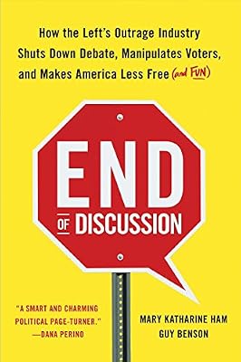 End of Discussion: How the Left's Outrage Industry Shuts Down Debate, Manipulates Voters, and Makes America Less Free