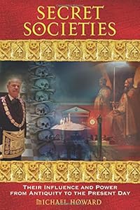 Secret Societies: Their Influence and Power from Antiquity to the Present Day