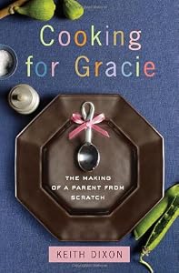 Cooking for Gracie: The Making of a Parent from Scratch