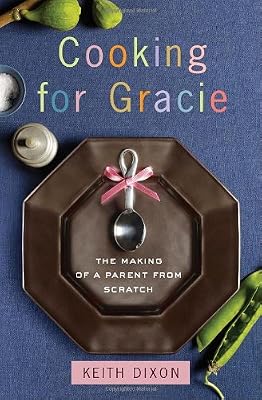 Cooking for Gracie: The Making of a Parent from Scratch